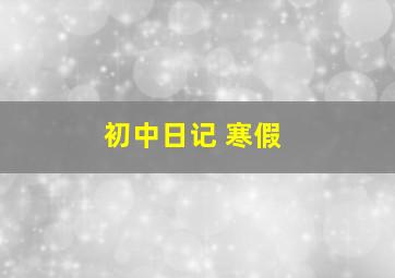 初中日记 寒假